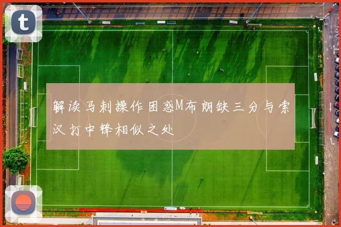 解读马刺操作困惑M布朗缺三分与索汉打中锋相似之处