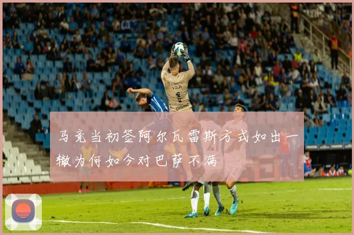 马竞当初签阿尔瓦雷斯方式如出一辙为何如今对巴萨不满